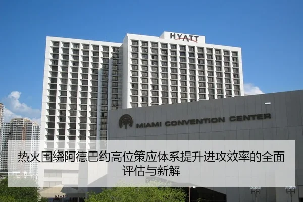 热火围绕阿德巴约高位策应体系提升进攻效率的全面评估与新解 - kaiyun